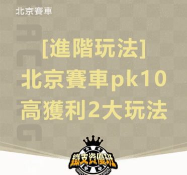 [進階玩法]北京賽車pk10必學的高獲利2大玩法
